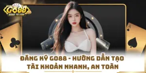 Đăng Ký GO88 - Hướng Dẫn Tạo Tài Khoản Nhanh, An Toàn