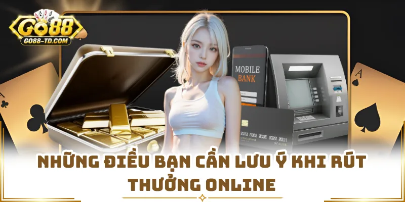 Những Điều Bạn Cần Lưu Ý Khi Rút Thưởng Online