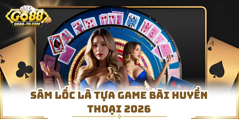 Sâm Lốc Là Tựa Game Bài Huyền Thoại 2026